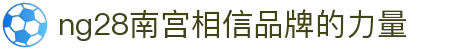 ng28(南宫)相信品牌的力量